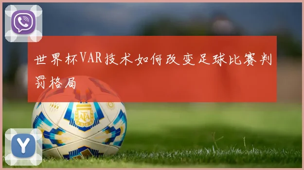 世界杯VAR技术如何改变足球比赛判罚格局